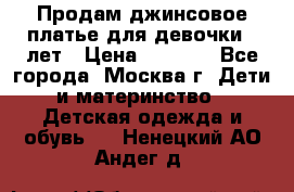 Продам джинсовое платье для девочки 14лет › Цена ­ 1 000 - Все города, Москва г. Дети и материнство » Детская одежда и обувь   . Ненецкий АО,Андег д.